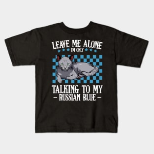 Leave Me Alone I'm Only Talking To My Russian Blue Kids T-Shirt